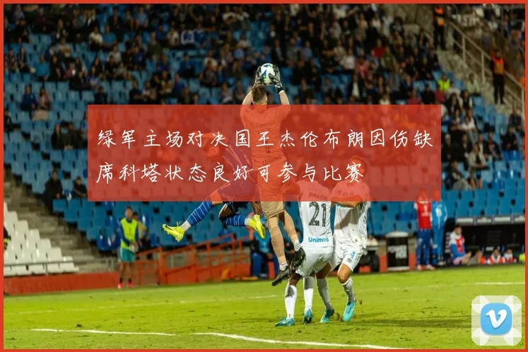 绿军主场对决国王杰伦布朗因伤缺席科塔状态良好可参与比赛