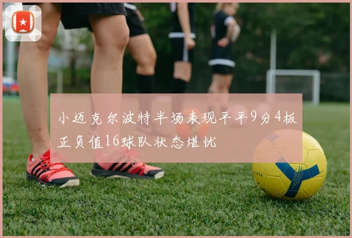 小迈克尔波特半场表现平平9分4板正负值16球队状态堪忧