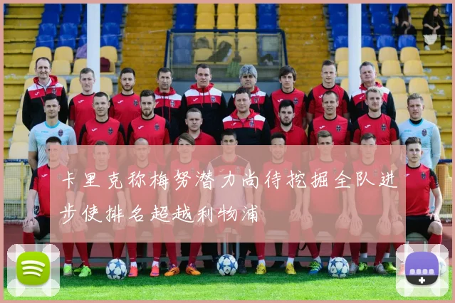 卡里克称梅努潜力尚待挖掘全队进步使排名超越利物浦